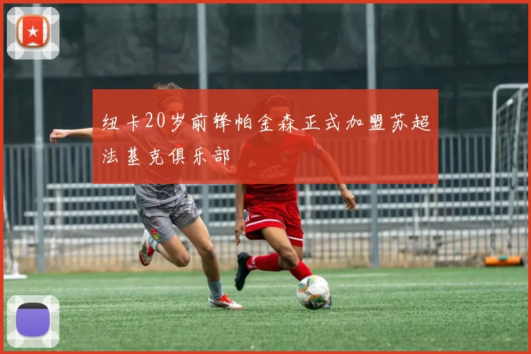 纽卡20岁前锋帕金森正式加盟苏超法基克俱乐部