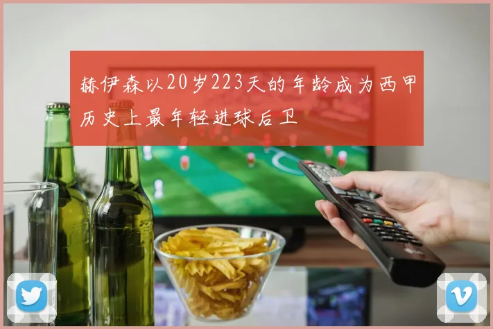 赫伊森以20岁223天的年龄成为西甲历史上最年轻进球后卫